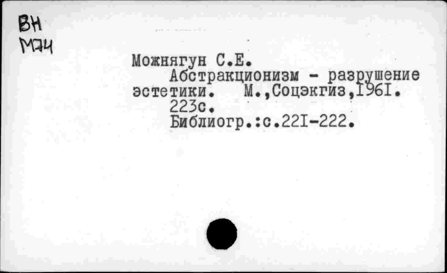 ﻿ем
	Можнягун С.Е. Абстракционизм - разрушение эстетики. М.,Соцэкгиз,1961. 223с. Библиогр.:с.221-222.